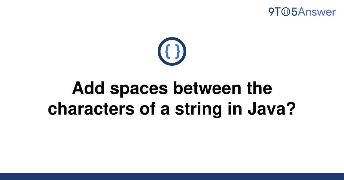 solved-add-spaces-between-the-characters-of-a-string-in-9to5answer