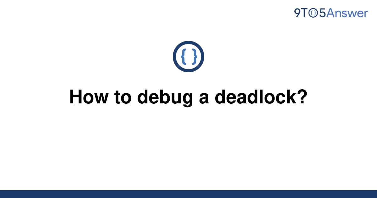 solved-how-to-debug-a-deadlock-9to5answer