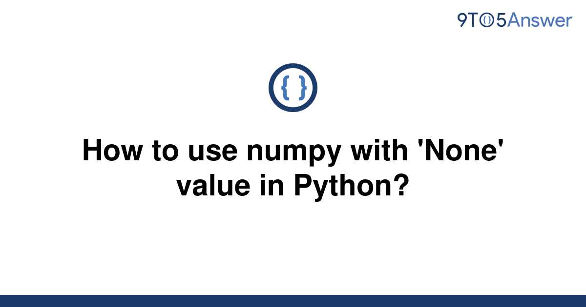 solved-how-to-use-numpy-with-none-value-in-python-9to5answer