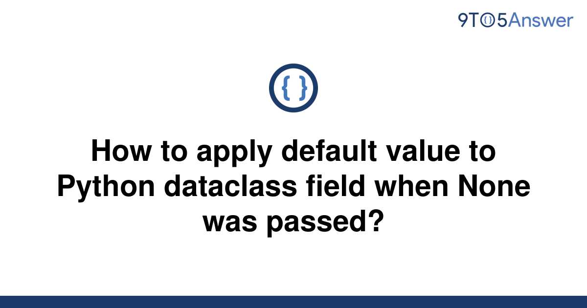 solved-how-to-apply-default-value-to-python-dataclass-9to5answer