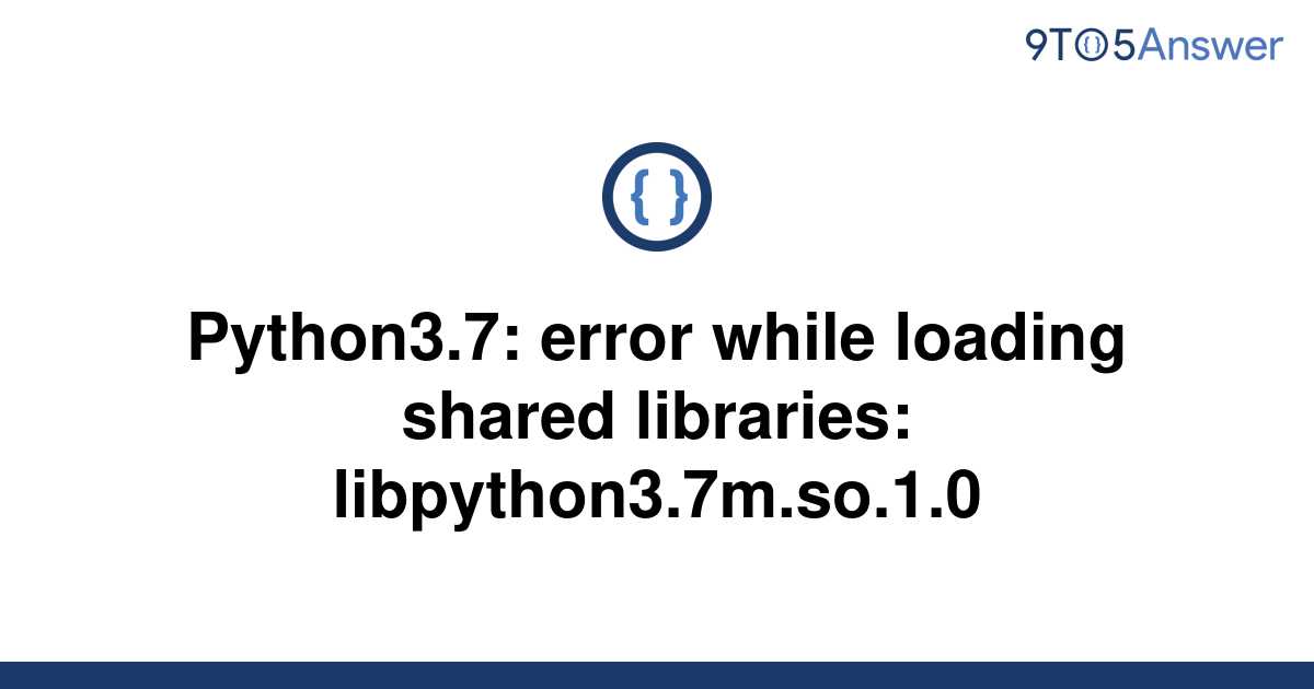 solved-python3-7-error-while-loading-shared-libraries-9to5answer