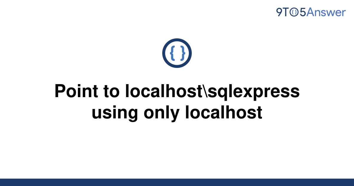 solved-point-to-localhost-sqlexpress-using-only-9to5answer