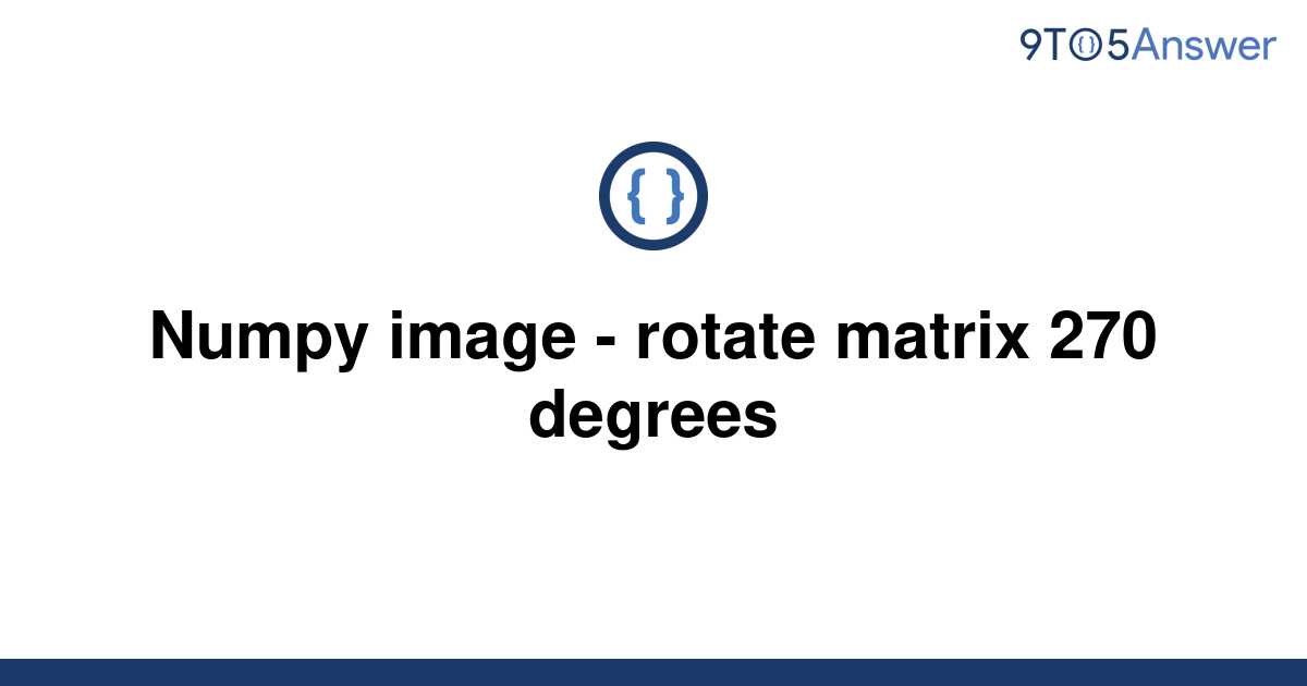 solved-numpy-image-rotate-matrix-270-degrees-9to5answer