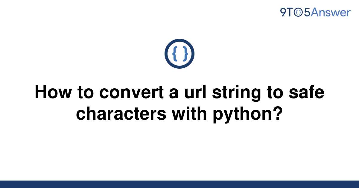 solved-how-to-convert-a-url-string-to-safe-characters-9to5answer