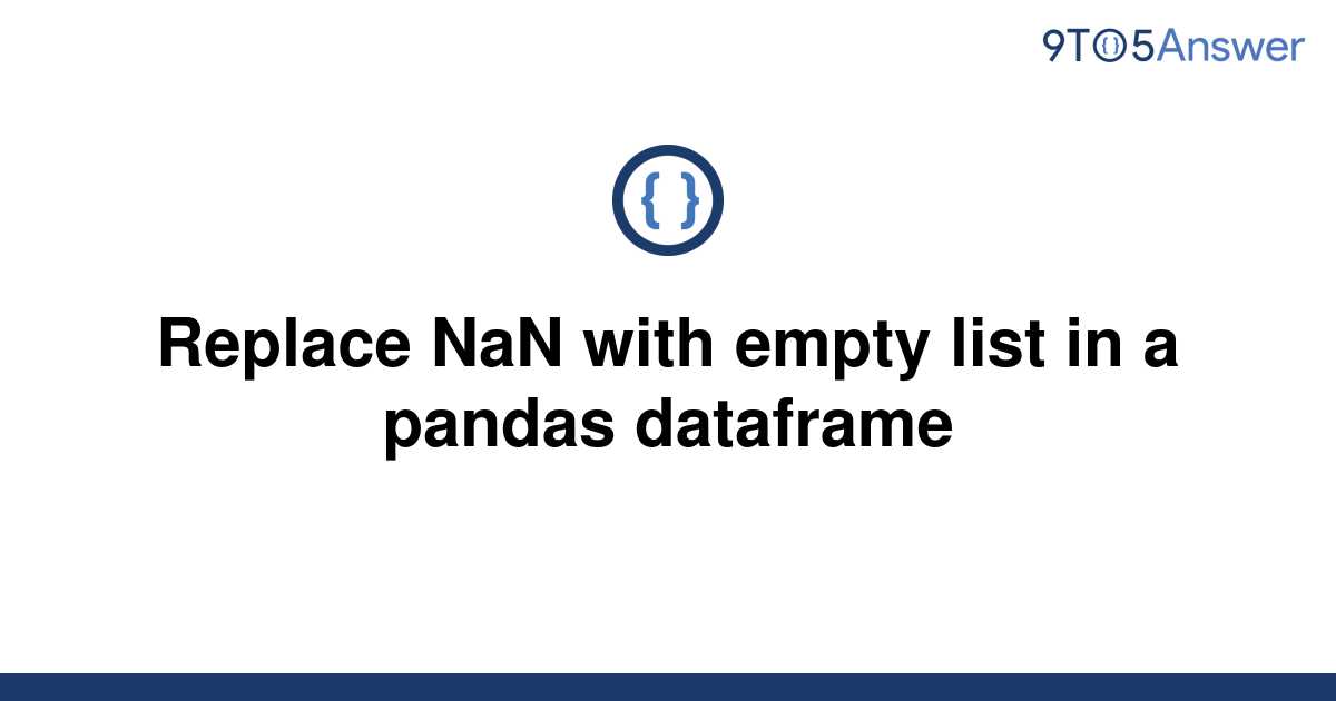 solved-replace-nan-with-empty-list-in-a-pandas-9to5answer