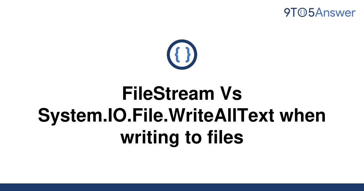 solved-filestream-vs-system-io-file-writealltext-when-9to5answer