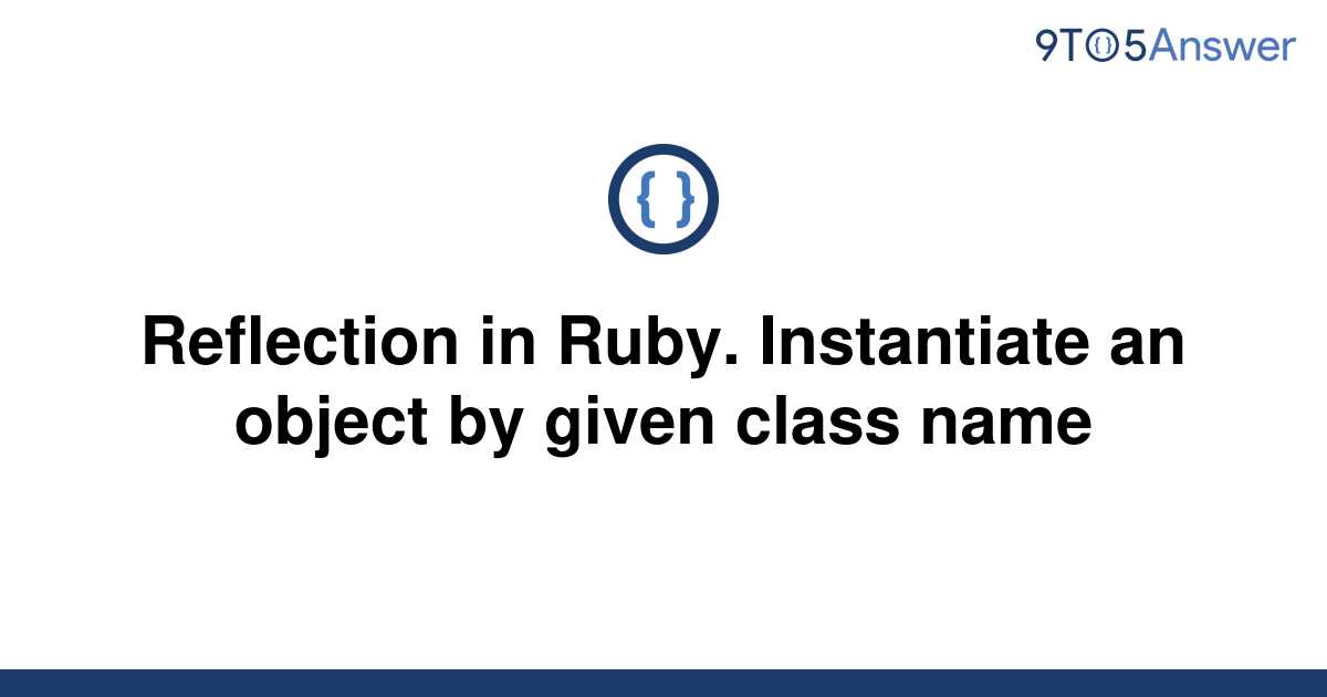 solved-reflection-in-ruby-instantiate-an-object-by-9to5answer