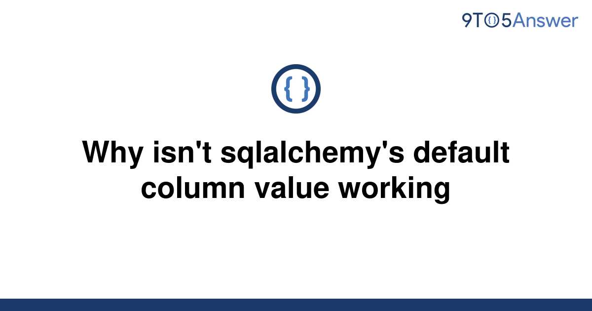 solved-why-isn-t-sqlalchemy-s-default-column-value-9to5answer