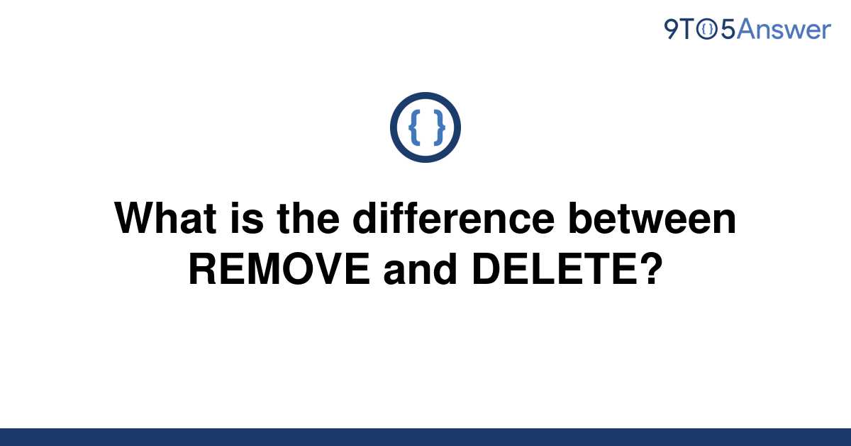 [Solved] What is the difference between REMOVE and 9to5Answer