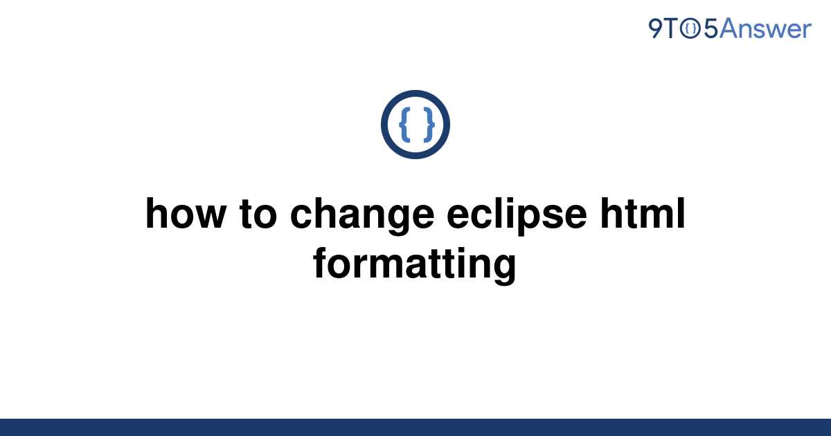 Solved How To Change Eclipse Html Formatting 9to5answer