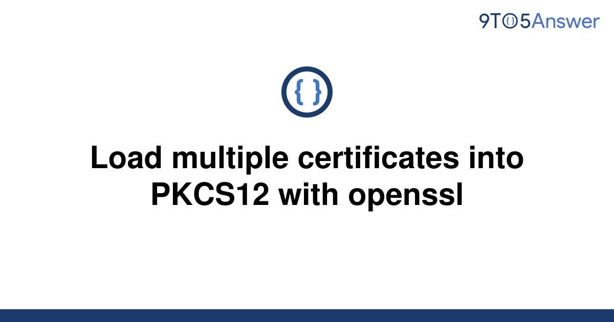 Solved Load multiple certificates into PKCS12 with 9to5Answer
