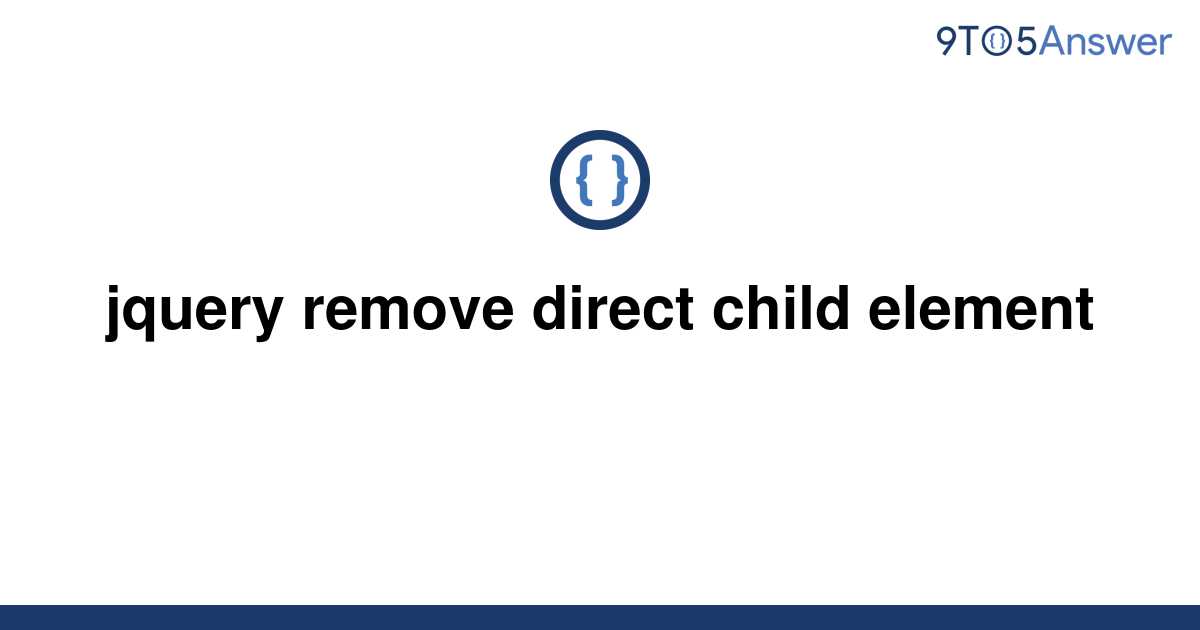 solved-jquery-remove-direct-child-element-9to5answer