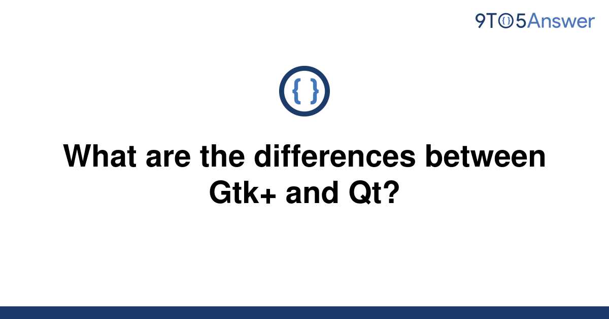 Solved What Are The Differences Between Gtk And Qt 9to5answer 6770