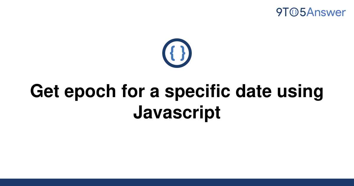 solved-get-epoch-for-a-specific-date-using-javascript-9to5answer