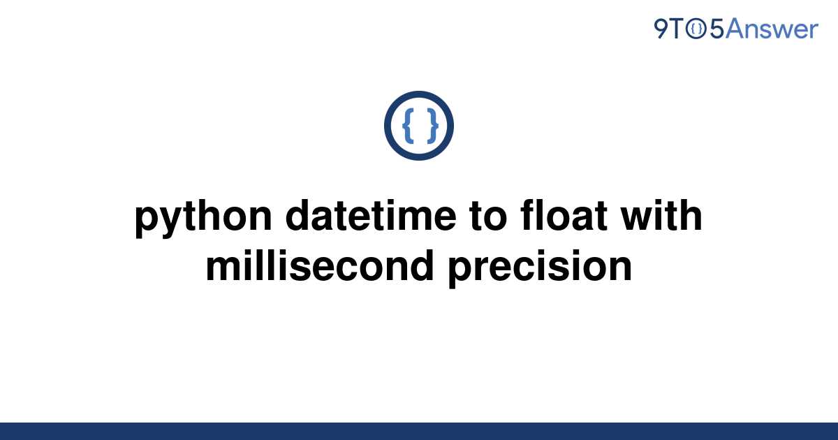 solved-python-datetime-to-float-with-millisecond-9to5answer