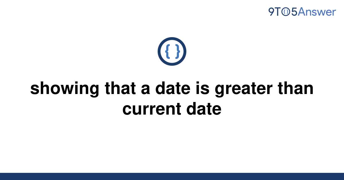 solved-showing-that-a-date-is-greater-than-current-date-9to5answer