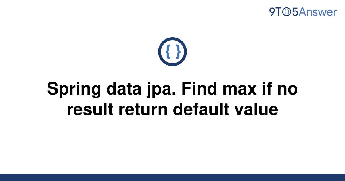 solved-spring-data-jpa-find-max-if-no-result-return-9to5answer