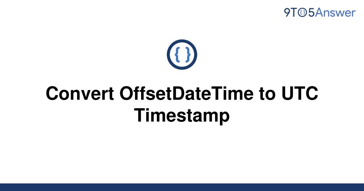 solved-convert-offsetdatetime-to-utc-timestamp-9to5answer