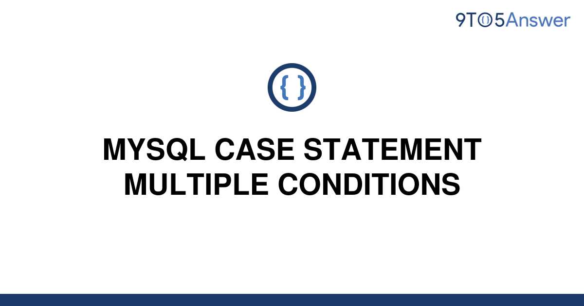 solved-mysql-case-statement-multiple-conditions-9to5answer