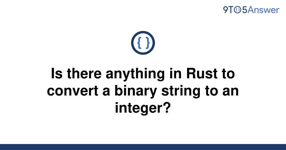 solved-is-there-anything-in-rust-to-convert-a-binary-9to5answer