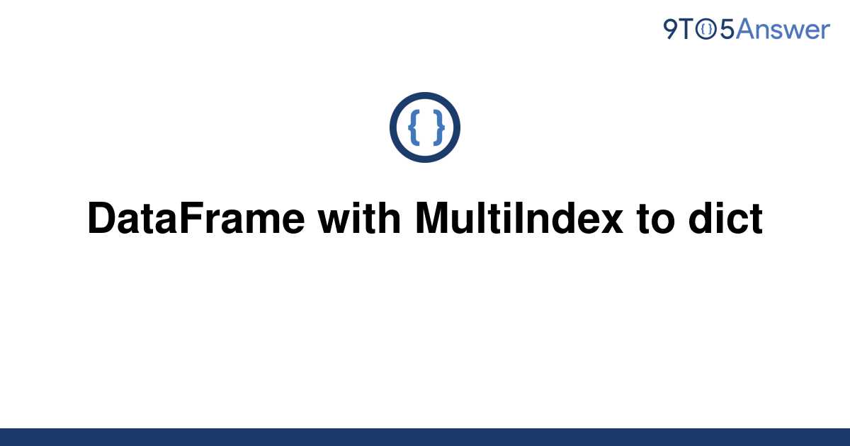 solved-dataframe-with-multiindex-to-dict-9to5answer