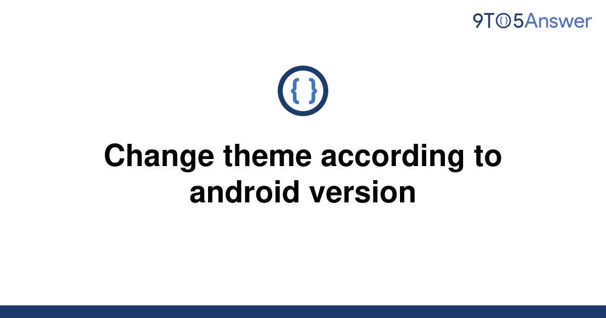  Solved Change Theme According To Android Version 9to5Answer
