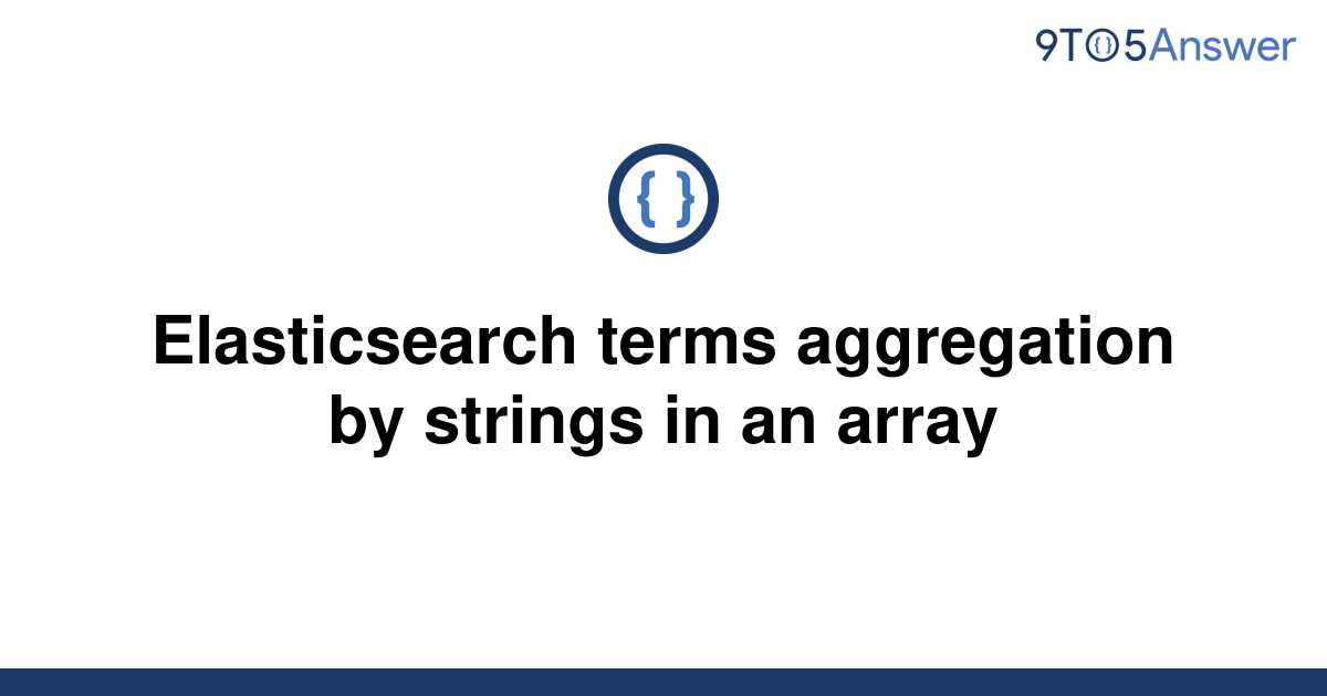solved-elasticsearch-terms-aggregation-by-strings-in-an-9to5answer