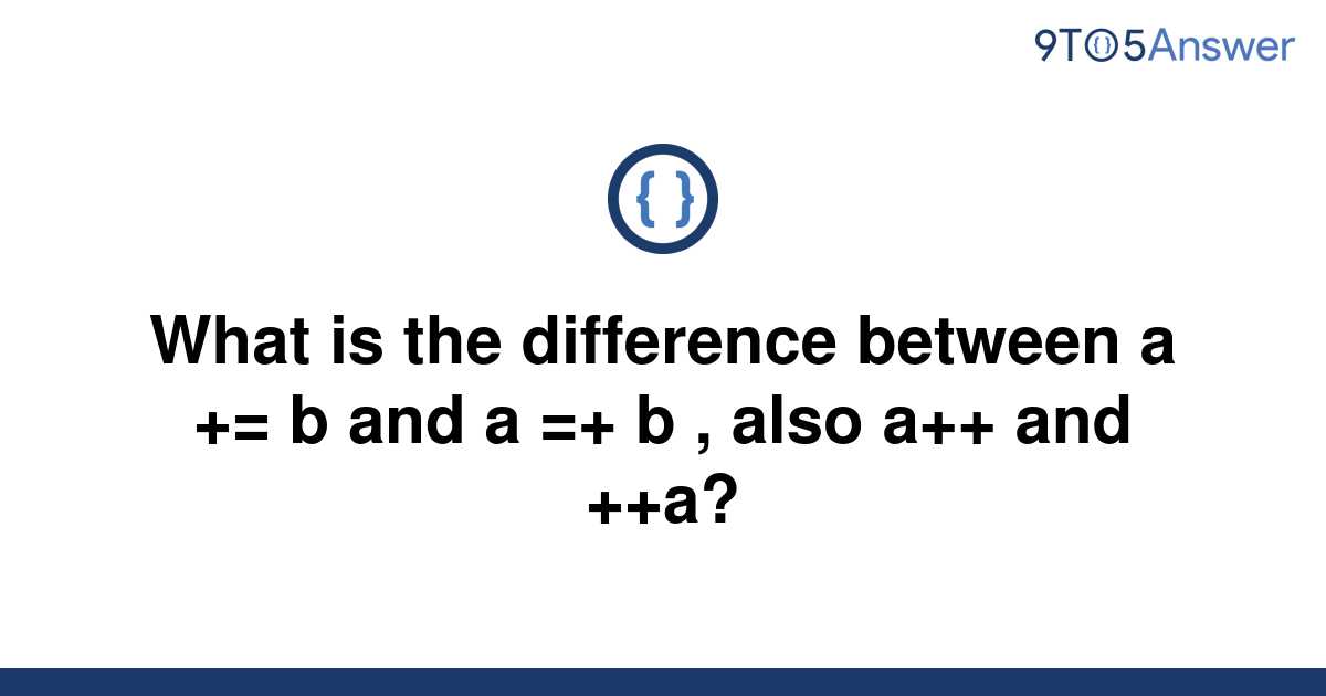 [Solved] What Is The Difference Between A += B And A =+ B | 9to5Answer