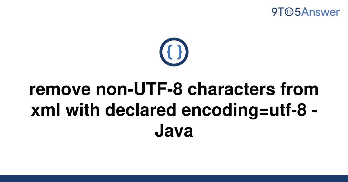 solved-remove-non-utf-8-characters-from-xml-with-9to5answer