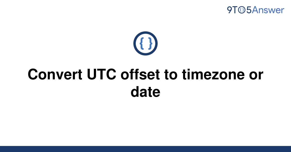  Solved Convert UTC Offset To Timezone Or Date 9to5Answer