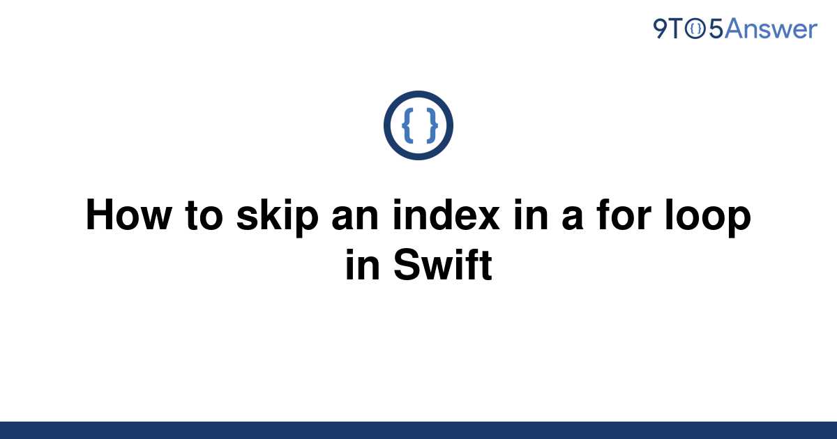 solved-how-to-skip-an-index-in-a-for-loop-in-swift-9to5answer