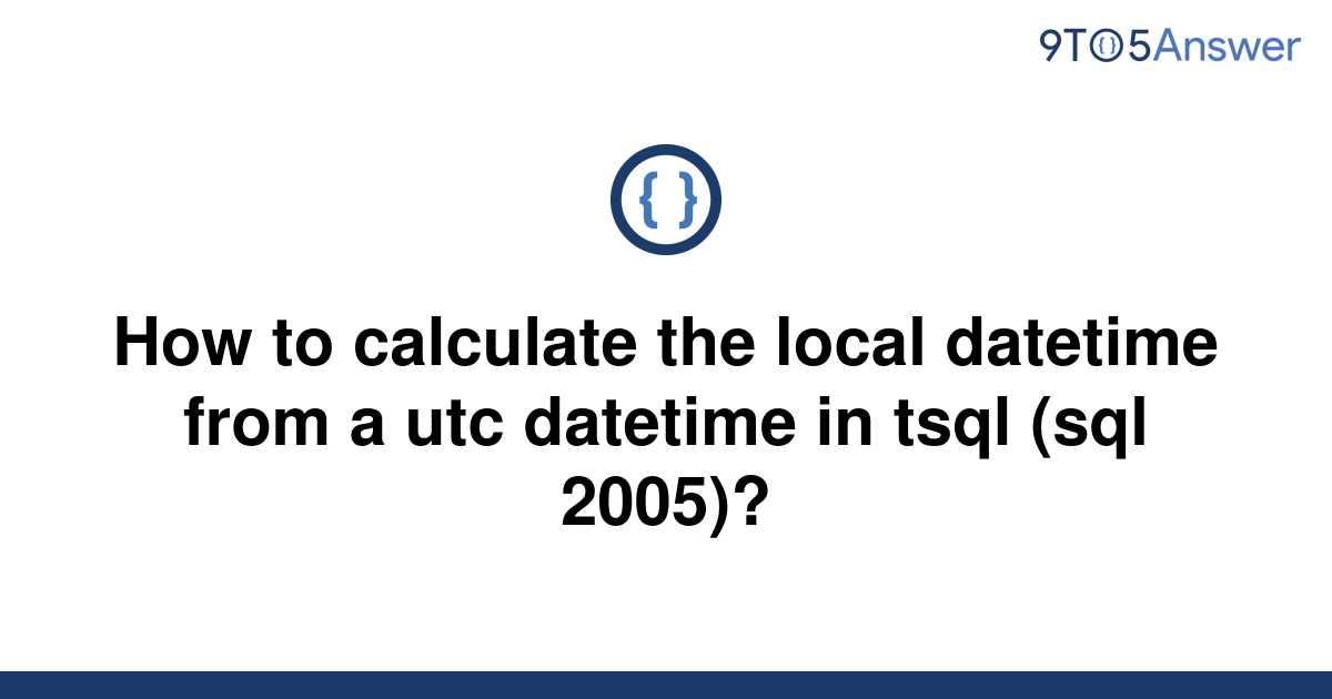 solved-how-to-calculate-the-local-datetime-from-a-utc-9to5answer