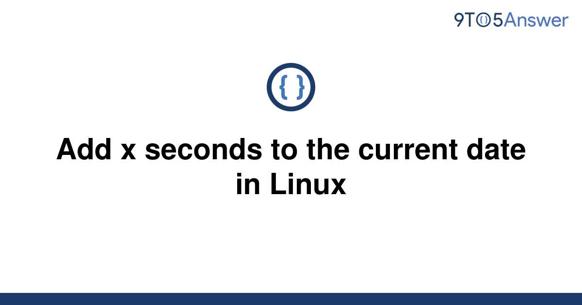 solved-add-x-seconds-to-the-current-date-in-linux-9to5answer