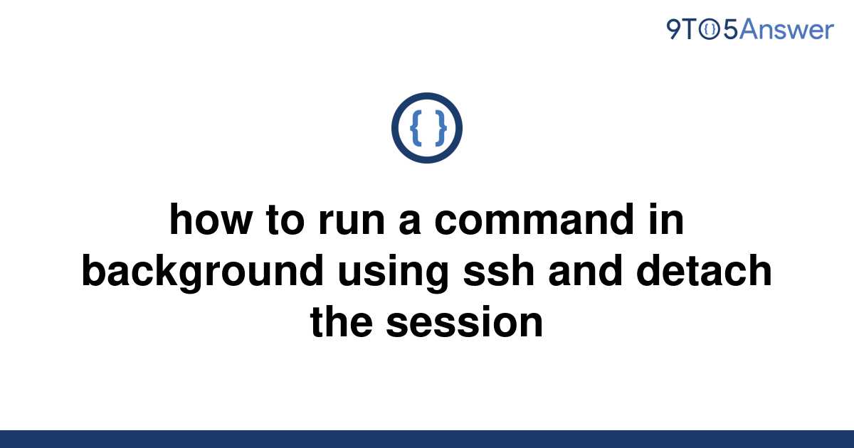 solved-how-to-run-a-command-in-background-using-ssh-and-9to5answer