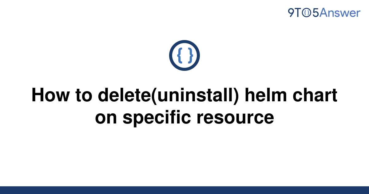 solved-how-to-delete-uninstall-helm-chart-on-specific-9to5answer