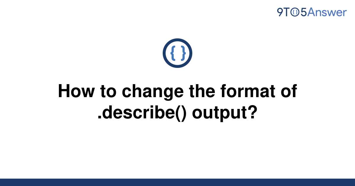 solved-how-to-change-the-format-of-describe-output-9to5answer