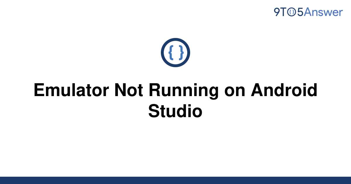 solved-emulator-not-running-on-android-studio-9to5answer