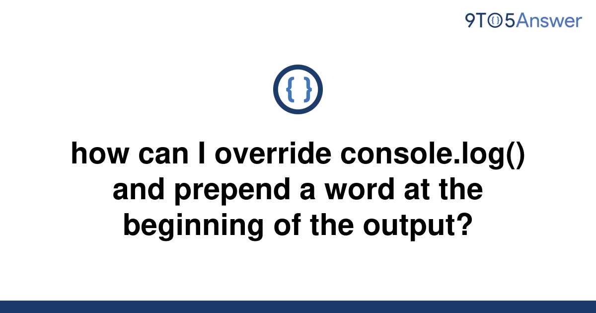 solved-how-can-i-override-console-log-and-prepend-a-9to5answer