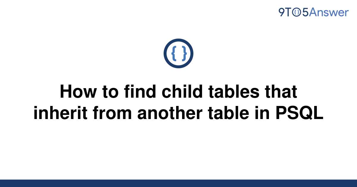 solved-how-to-find-child-tables-that-inherit-from-9to5answer