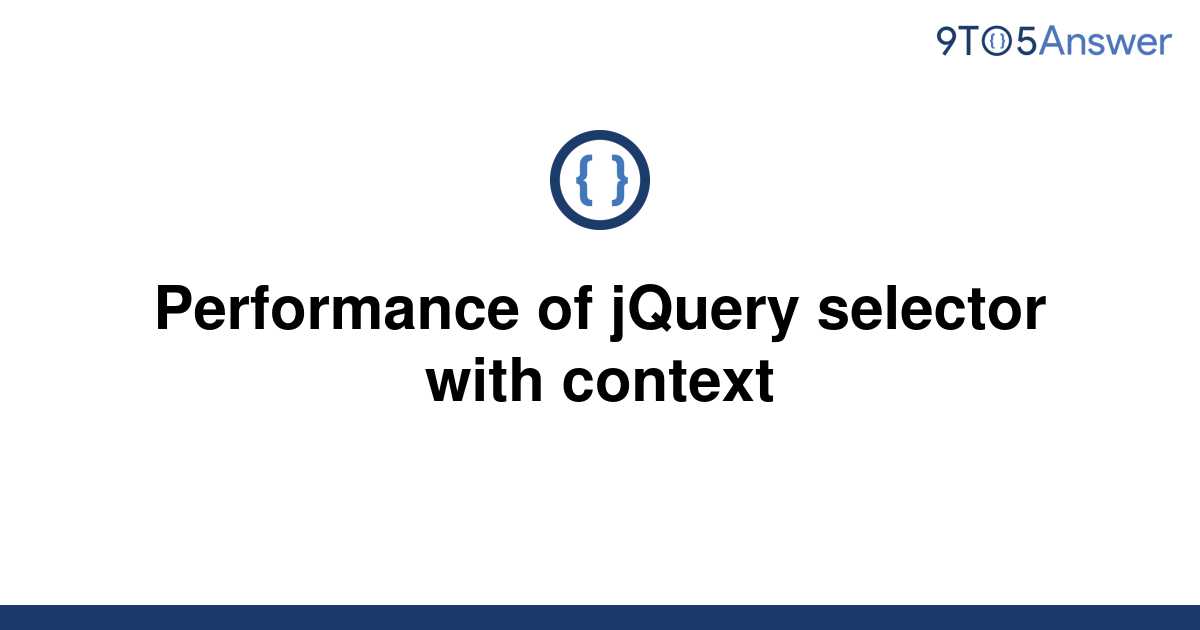 solved-performance-of-jquery-selector-with-context-9to5answer