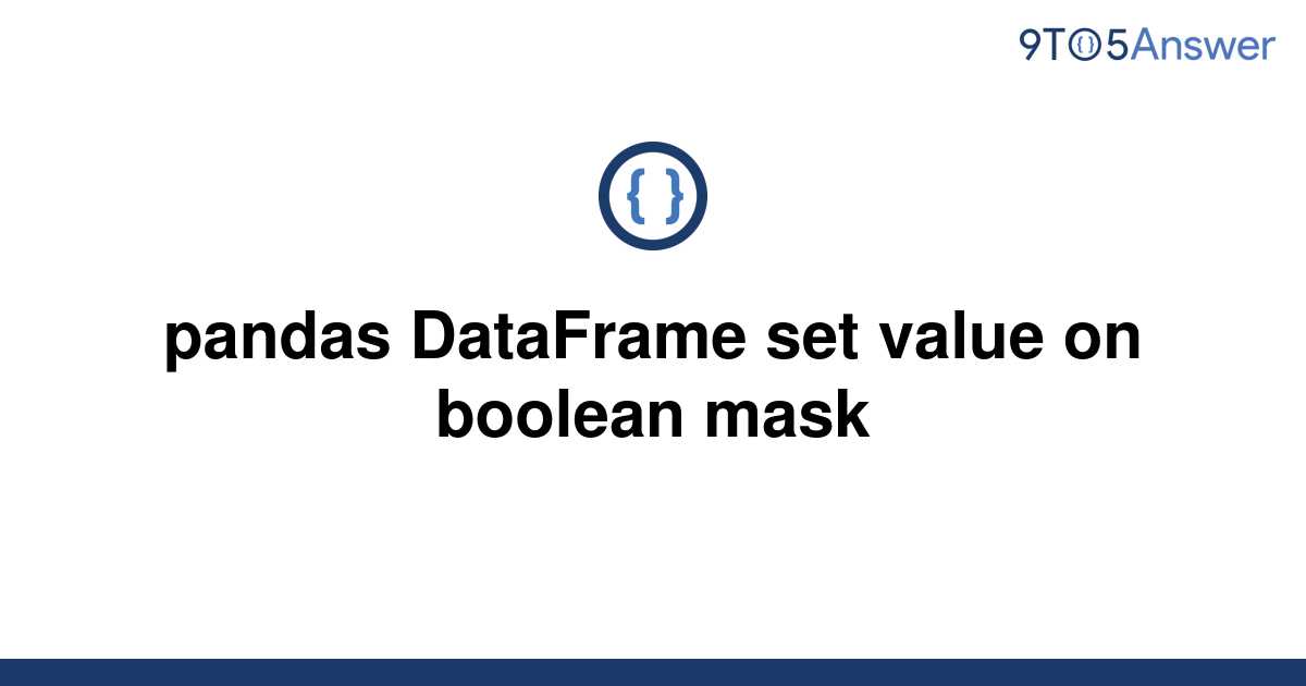 Solved Pandas Dataframe Set Value On Boolean Mask 9to5answer 