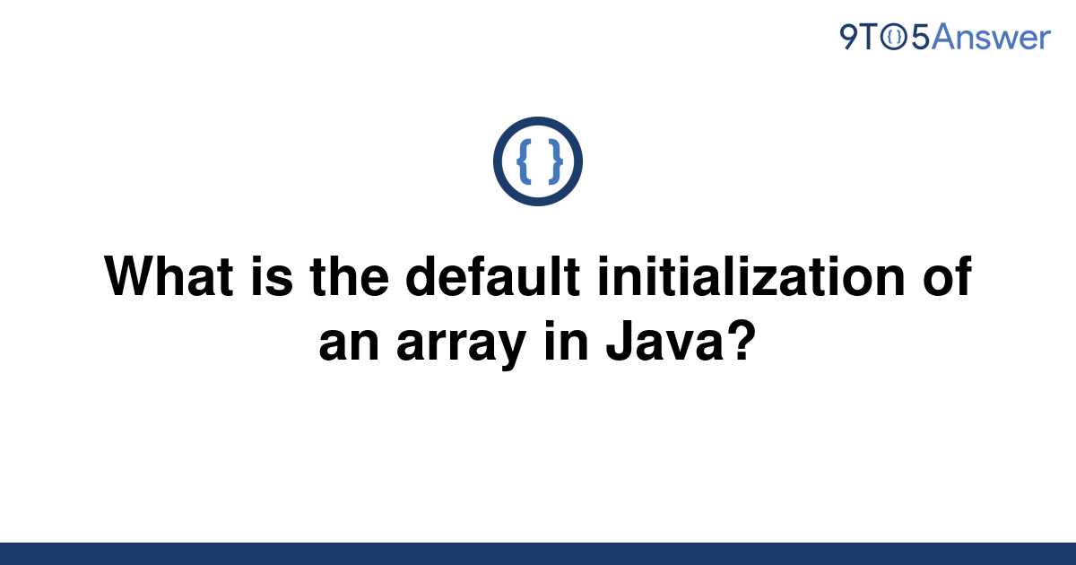 solved-what-is-the-default-initialization-of-an-array-9to5answer