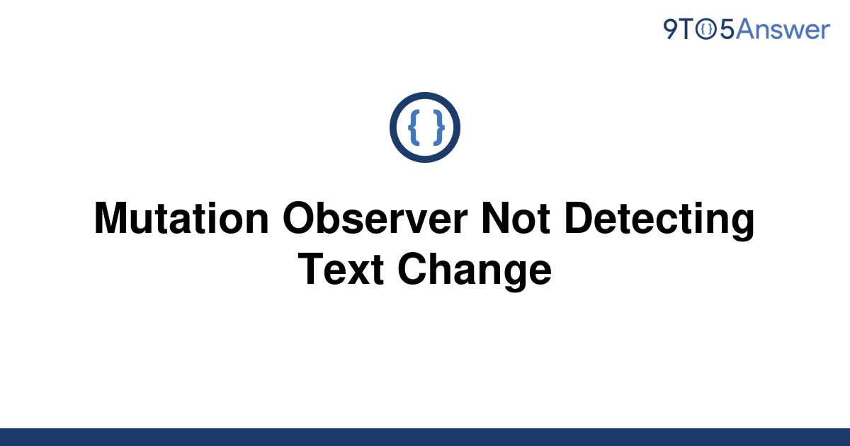 solved-mutation-observer-not-detecting-text-change-9to5answer