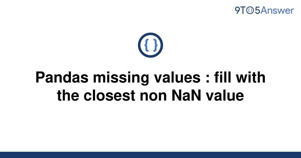 solved-pandas-missing-values-fill-with-the-closest-9to5answer