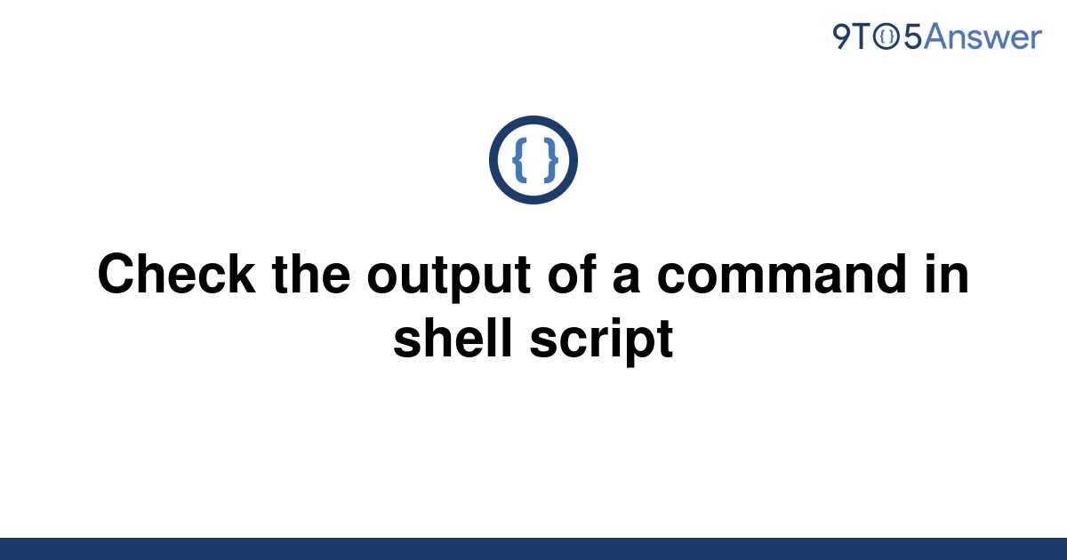 solved-check-the-output-of-a-command-in-shell-script-9to5answer