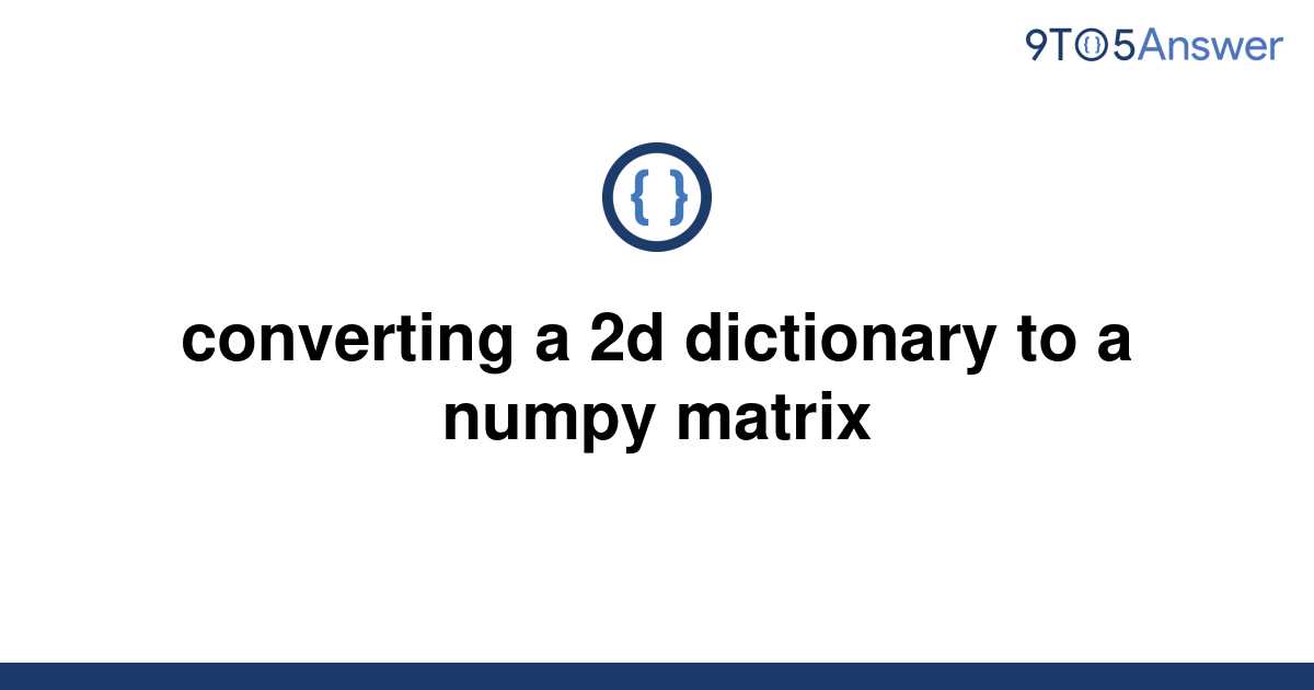 solved-converting-a-2d-dictionary-to-a-numpy-matrix-9to5answer