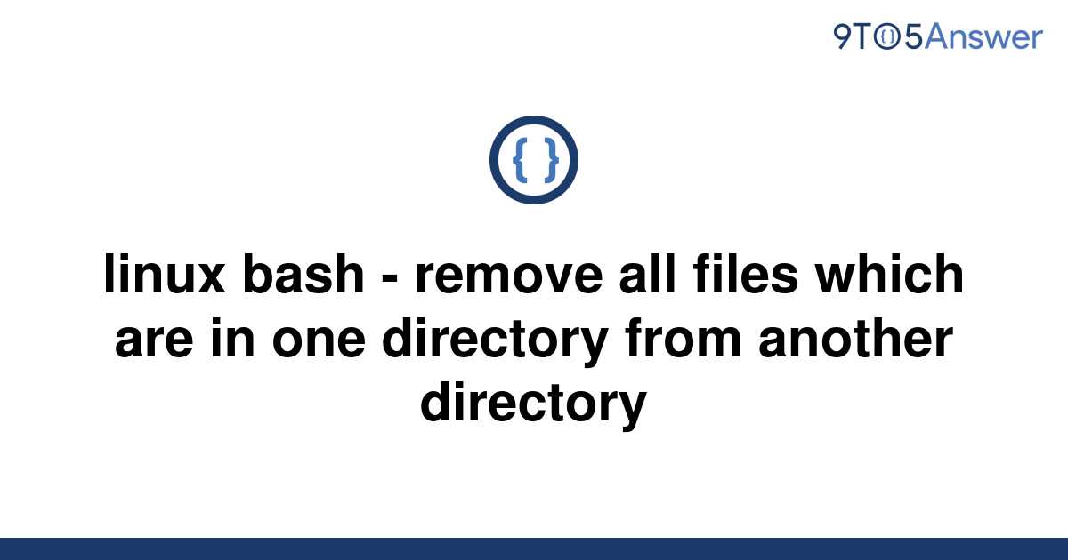 solved-linux-bash-remove-all-files-which-are-in-one-9to5answer