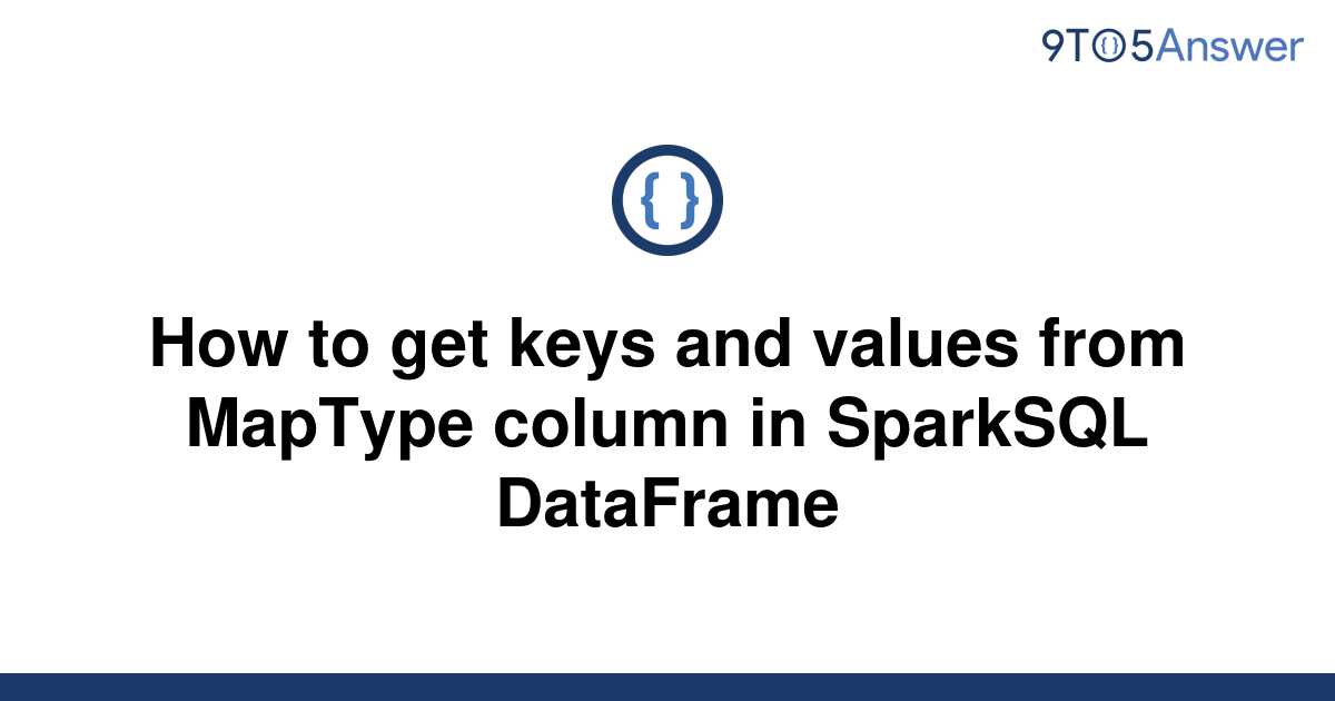solved-how-to-get-keys-and-values-from-maptype-column-9to5answer
