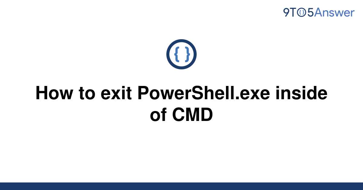 solved-how-to-exit-powershell-exe-inside-of-cmd-9to5answer