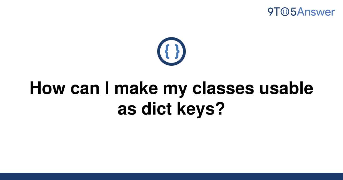 solved-how-can-i-make-my-classes-usable-as-dict-keys-9to5answer